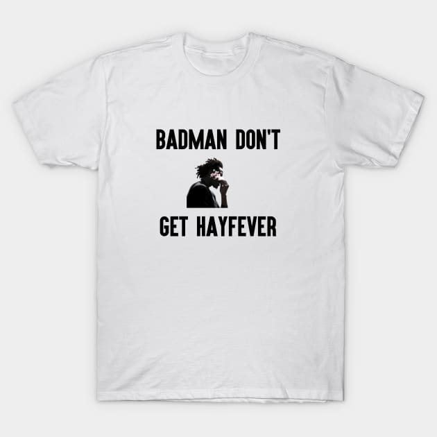 Badman Don't Get Hayfever T-Shirt by BADMANIZM